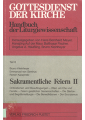 Sakramentliche Feiern. II, Ordinationen und Beauftragungen, Riten um Ehe und Familie, Feiern geistlicher Gemeinschaften, Die Sterbe-und Begräbnisliturgie, Die Benediktionen, Der Exorzismus  Cover Image