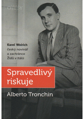 Spravedlivý riskuje : Karel Weirich, český novinář a zachránce Židů v Itálii  Cover Image