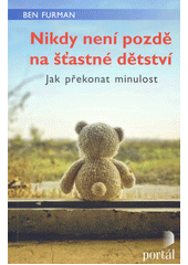 Nikdy není pozdě na šťastné dětství : jak překonat minulost  Cover Image