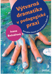 Výtvarná dramatika v pedagogické praxi : netradiční činnosti pro předškolní a školní věk  Cover Image