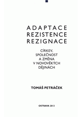 Adaptace, rezistence, rezignace : církev, společnost a změna v novověkých dějinách  Cover Image