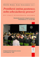 Pronikavá změna pastorace nebo sebezáchovný provoz? : být církví misionářským způsobem : mezinárodní pastorálně teologické sympozium : České Budějovice, 21.-23. října 2004 = Pastoraler Aufbruch oder Selbsterhaltungsbetrieb? : missionarisch Kirche sein : internationales pastoraltheologisches Symposion : Budweis, 21.-23. Oktober 2004  Cover Image