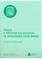 Práce s třídním kolektivem ve společném vzdělávání : soubor pracovních listů. I  Cover Image