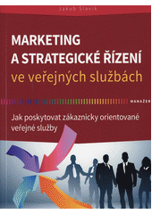 Marketing a strategické řízení ve veřejných službách : jak poskytovat zákaznicky orientované veřejné služby  Cover Image