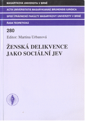 Ženská delikvence jako sociální jev : sborník příspěvků z konference pořádané katedrou právní teorie Právnické fakulty MU v Brně, dne 4.11.2004  Cover Image