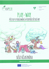 Play-way : přístup k porozumění a podpoře dětské hry : sešit účastníka  Cover Image