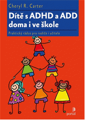 Dítě s ADHD a ADD doma i ve škole : praktický rádce pro rodiče i učitele  Cover Image