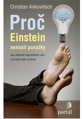 Proč Einstein nenosil ponožky : jak zdánlivě nepodstatné věci ovlivňují naše myšlení  Cover Image