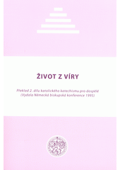 Život z víry : překlad 2. dílu katolického katechismu pro dospělé : (vydala Německá biskupská konference 1995)  Cover Image