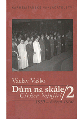 Dům na skále. 2, Církev bojující : 1950 - květen 1960  Cover Image