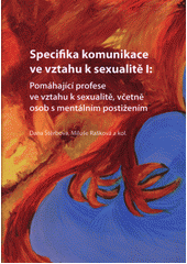 Specifika komunikace ve vztahu k sexualitě I : pomáhající profese ve vztahu k sexualitě, včetně osob s mentálním postižením  Cover Image