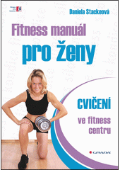 Fitness manuál pro ženy : cvičení ve fitness centru  Cover Image