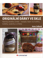 Originální dárky ve skle : namixuj skvělou směs - recepty nejen na muffiny, koláčky, sušenky a chleba  Cover Image