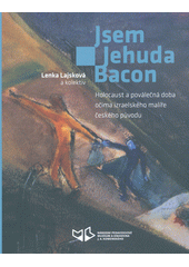 Jsem Jehuda Bacon : holocaust a poválečná doba očima izraelského malíře českého původu  Cover Image