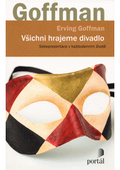 Všichni hrajeme divadlo : sebeprezentace v každodenním životě  Cover Image