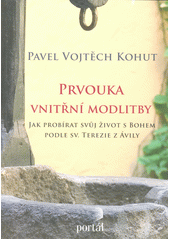 Prvouka vnitřní modlitby : jak probírat svůj život s Bohem podle sv. Terezie z Ávily  Cover Image