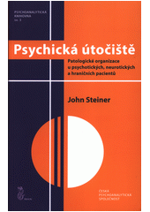 Psychická útočiště : patologické organizace u psychotických, neurotických a hraničních pacientů  Cover Image