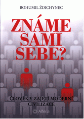 Známe sami sebe? : ...změníme-li sebe, změníme i dobu - nebojme se přemýšlet, jen tak budeme svobodnější : (analýza vnitřního světa současného člověka)  Cover Image