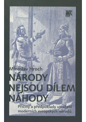 Národy nejsou dílem náhody : příčiny a předpoklady utváření moderních evropských národů  Cover Image