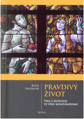 Pravdivý život : víra a ekologie ve věku konzumerismu  Cover Image