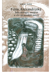 Filón Alexandrijský, jeho teologie, exegeze a vliv na pozdější autory  Cover Image