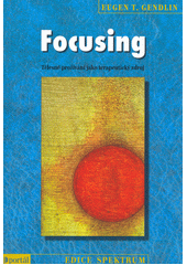 Focusing : tělesné prožívání jako terapeutický zdroj  Cover Image