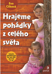 Hrajeme pohádky z celého světa : [scénáře pohádkových her pro děti od 5 do 11 let]  Cover Image