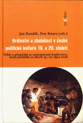 Hrdinství a zbabělost v české politické kultuře 19. a 20. století : výběr z příspěvků ze stejnojmenné konference, která proběhla ve dnech 25.-27. října 2006 [v Praze]  Cover Image