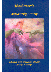 Antropický princip v dialogu mezi přírodními vědami, filozofií a teologií  Cover Image