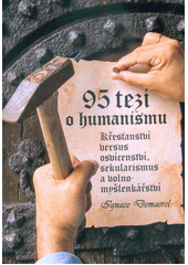 95 tezí o humanismu : křesťanství versus osvícenství, sekularismus a volnomyšlenkářství  Cover Image