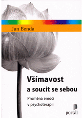 Všímavost a soucit se sebou : proměna emocí v psychoterapii  Cover Image