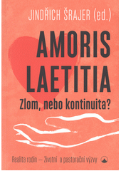 Amoris laetitia: zlom, nebo kontinuita? : realita rodin - životní a pastorační výzvy  Cover Image