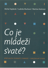 Co je mládeži svaté? : spiritualita studentů gymnázií : kvalitativní studie  Cover Image