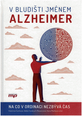 V bludišti jménem Alzheimer : na co v ordinaci nezbývá čas  Cover Image