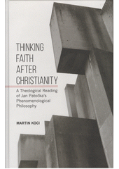 Thinking Faith after Christianity : A Theological Reading of Jan Patočka's Phenomenological Philosophy  Cover Image