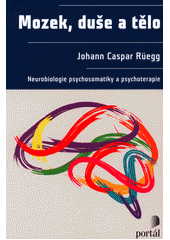 Mozek, duše a tělo : neurobiologie psychosomatiky a psychoterapie  Cover Image