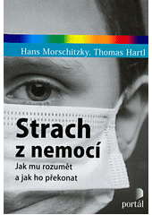 Strach z nemocí : jak mu rozumět a jak ho překonat  Cover Image