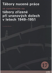 Tábory nucené práce se zaměřením na tábory zřízené při uranových dolech v letech 1949-1951  Cover Image