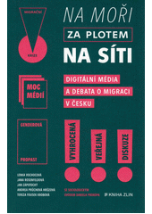 Na moři, za plotem, na síti : digitální média a debata o migraci v Česku  Cover Image