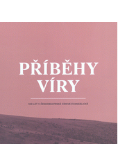 Příběhy víry : 100 let v Českobratrské církve evangelické Cover Image