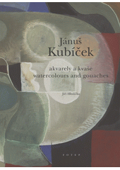 Jánuš Kubíček : akvarely a kvaše = watercolours and gouaches  Cover Image