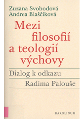 Mezi filosofií a teologií výchovy : dialog k odkazu Radima Palouše  Cover Image