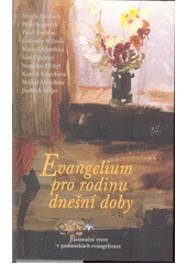 Evangelium pro rodinu dnešní doby : pastorační výzvy v podmínkách evangelizace : kolektivní monografie  Cover Image