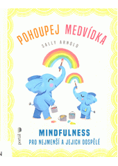 Pohoupej medvídka : mindfulness pro nejmenší a jejich dospělé  Cover Image