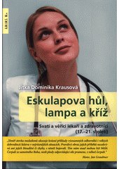 Eskulapova hůl, lampa a kříž : svatí a věřící lékaři a zdravotníci : (17.-21. století)  Cover Image