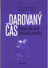 Darovaný čas : čekáme dítě, jehož život bude jen krátký  Cover Image