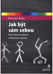 Jak být sám sebou : pocit vlastní hodnoty a zkušenost identity  Cover Image