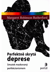 Perfektně skrytá deprese : smutek maskovaný perfekcionismem  Cover Image