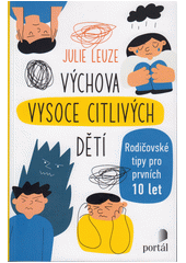 Výchova vysoce citlivých dětí : rodičovské tipy pro prvních 10 let  Cover Image