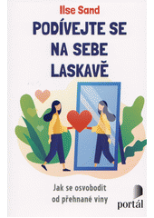 Podívejte se na sebe laskavě : jak se osvobodit od přehnané viny  Cover Image